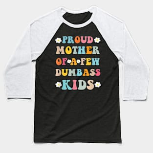 Proud Mother Of A Few Dumb-Ass Kids Stepmom Mother'S Day T-Shirt Baseball T-Shirt